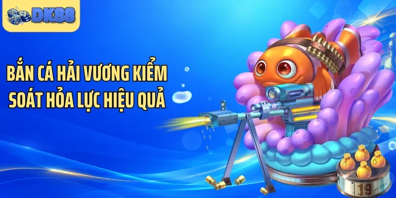 Bắn cá Hải Vương kiểm soát hỏa lực hiệu quả