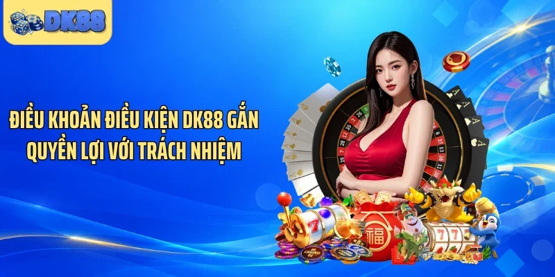 Điều khoản điều kiện DK88 gắn quyền lợi với trách nhiệm