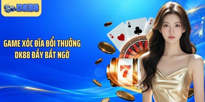Game xóc đĩa đổi thưởng DK88 đầy bất ngờ