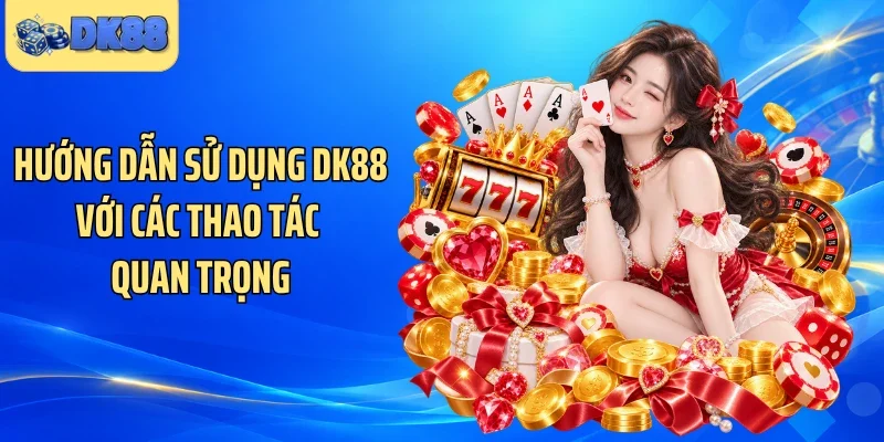 Hướng dẫn sử dụng DK88 với các thao tác quan trọng