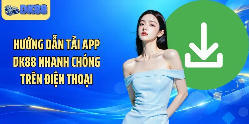 Hướng dẫn tải app DK88 nhanh chóng trên điện thoại