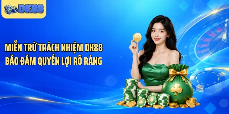 Miễn trừ trách nhiệm DK88 bảo đảm quyền lợi rõ ràng