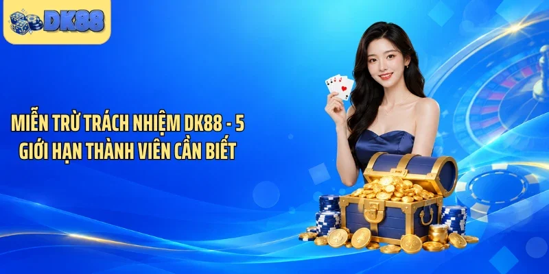 Miễn Trừ Trách Nhiệm DK88 - 5 Giới Hạn Thành Viên Cần Biết