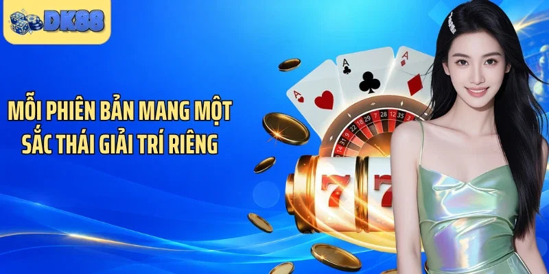 Mỗi phiên bản mang một sắc thái giải trí riêng