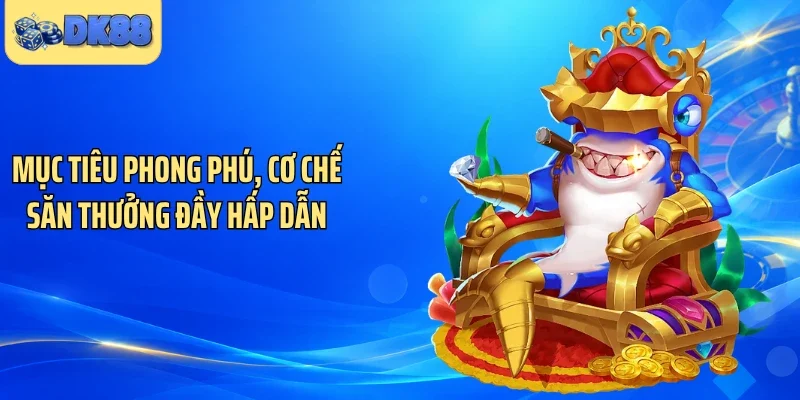Mục tiêu phong phú, cơ chế săn thưởng đầy hấp dẫn