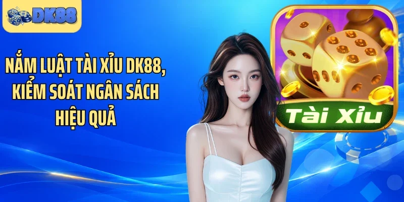 Nắm luật tài xỉu DK88, kiểm soát ngân sách hiệu quả