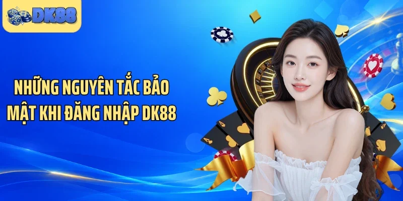 Những nguyên tắc bảo mật khi đăng nhập DK88