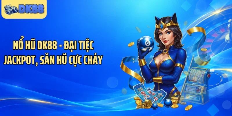 Nổ Hũ DK88 - Đại Tiệc Jackpot, Săn Hũ Cực Cháy