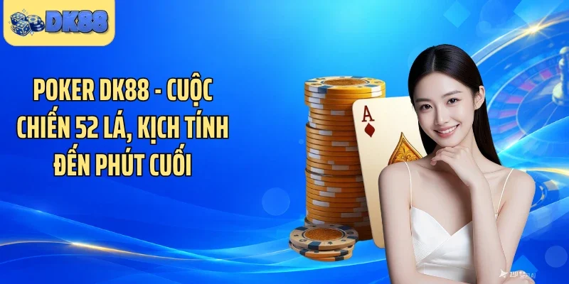 Poker DK88 - Cuộc Chiến 52 Lá, Kịch Tính Đến Phút Cuối